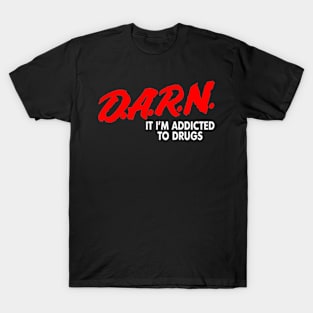 Darn It I'm Addicted To Drugs T-Shirt